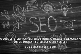 Google Bilgi Paneli Oluşturma Hizmeti Almadan Önce Dikkat Edilmesi Gerekenler