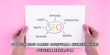 Google Bilgi Paneli Oluşturma Hizmeti Nedir?
