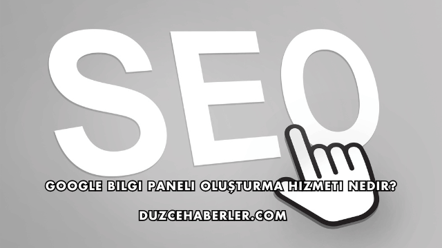 Google Bilgi Paneli Oluşturma Hizmeti Nedir?